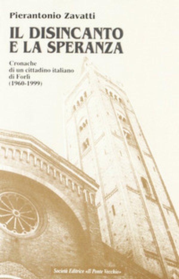 Il disincanto e la speranza. Cronache di un cittadino italiano di Forlì (1960-1999) - Librerie.coop Il disincanto e la speranza. Cronache di un cittadino italiano di Forlì (1960-1999) - Librerie.coop