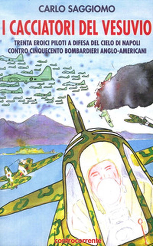 I cacciatori del Vesuvio. Trenta eroici piloti a difesa del cielo di Napoli contro cinquecento bombardieri anglo-americani - Librerie.coop I cacciatori del Vesuvio. Trenta eroici piloti a difesa del cielo di Napoli contro cinquecento bombardieri anglo-americani - Librerie.coop