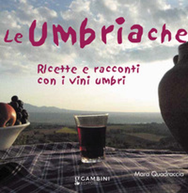 Le Umbriache. Ricette e racconti con i vini umbri - Librerie.coop Le Umbriache. Ricette e racconti con i vini umbri - Librerie.coop