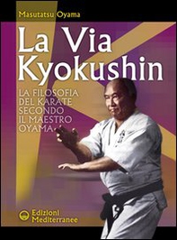 La via Kyokushin. La filosofia del karate secondo il Maestro Oyama - Librerie.coop