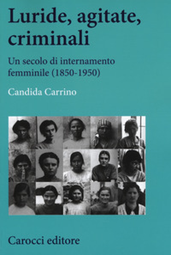 Luride, agitate, criminali. Un secolo di internamento femminile (1850-1950) - Librerie.coop Luride, agitate, criminali. Un secolo di internamento femminile (1850-1950) - Librerie.coop