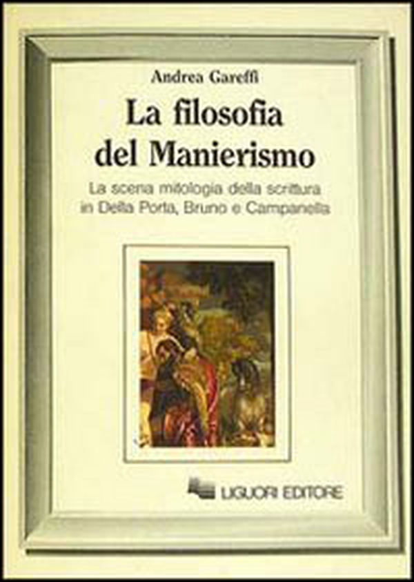 La filosofia del manierismo. La scena mitologica della scrittura in Della Porta, Bruno e Campanella - Librerie.coop La filosofia del manierismo. La scena mitologica della scrittura in Della Porta, Bruno e Campanella - Librerie.coop