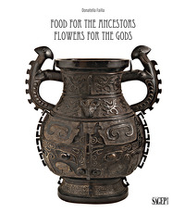 Food for the ancestors, flowers for the Gods. Transformations of archaistic bronzes in China and Japan - Librerie.coop Food for the ancestors, flowers for the Gods. Transformations of archaistic bronzes in China and Japan - Librerie.coop