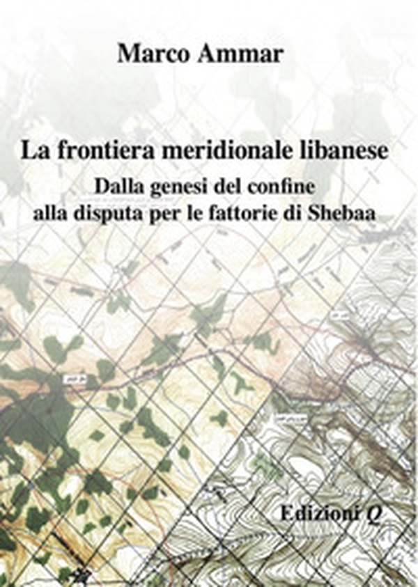 La frontiera meridionale libanese. Dalla genesi del confine alla disputa per le fattorie di Shebaa - Librerie.coop La frontiera meridionale libanese. Dalla genesi del confine alla disputa per le fattorie di Shebaa - Librerie.coop
