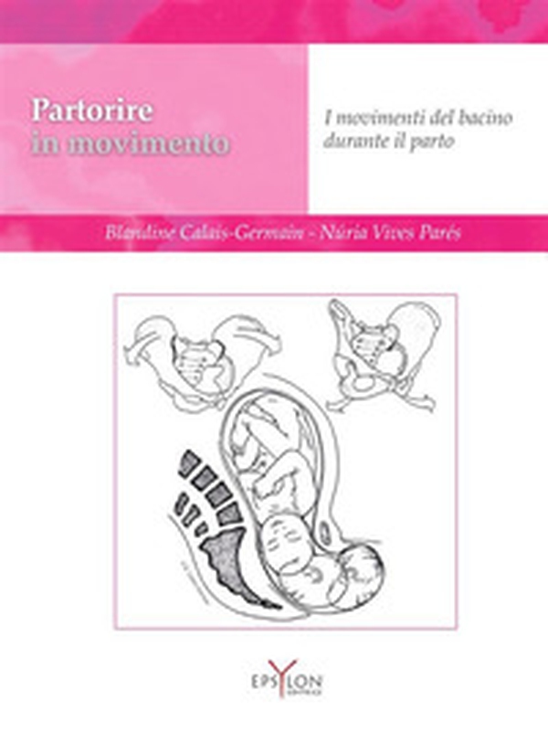 Partorire in movimento. I movimenti del bacino durante il parto - Librerie.coop Partorire in movimento. I movimenti del bacino durante il parto - Librerie.coop