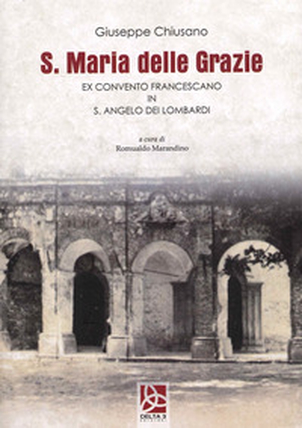 S. Maria delle Grazie. Ex Convento Francescano in S. Angelo dei Lombardi - Librerie.coop S. Maria delle Grazie. Ex Convento Francescano in S. Angelo dei Lombardi - Librerie.coop
