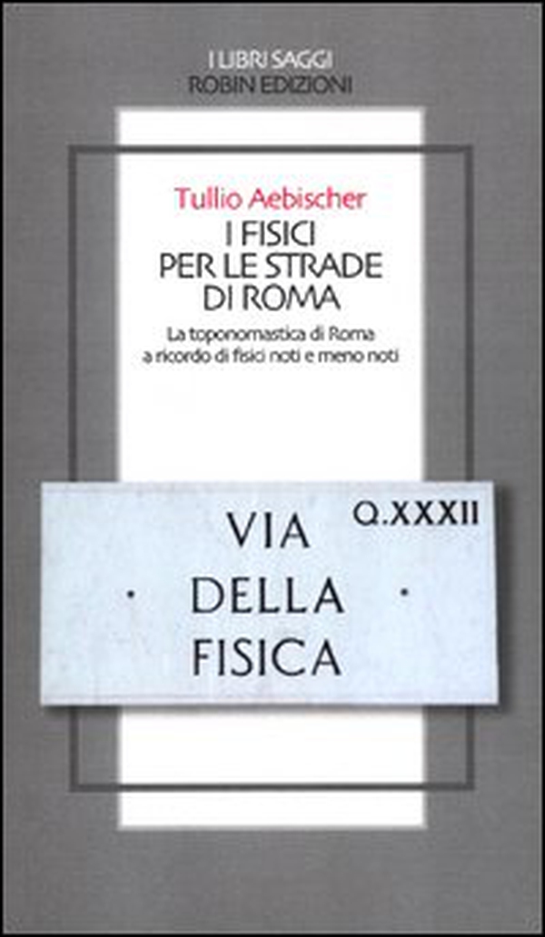 I fisici per le strade di Roma. La toponomastica di Roma a ricordo di fisici noti e meno noti - Librerie.coop I fisici per le strade di Roma. La toponomastica di Roma a ricordo di fisici noti e meno noti - Librerie.coop