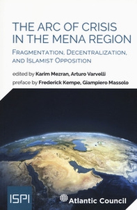 The arc of crisis in the mena region. Fragmentation, decentralization, and islamist opposition - Librerie.coop