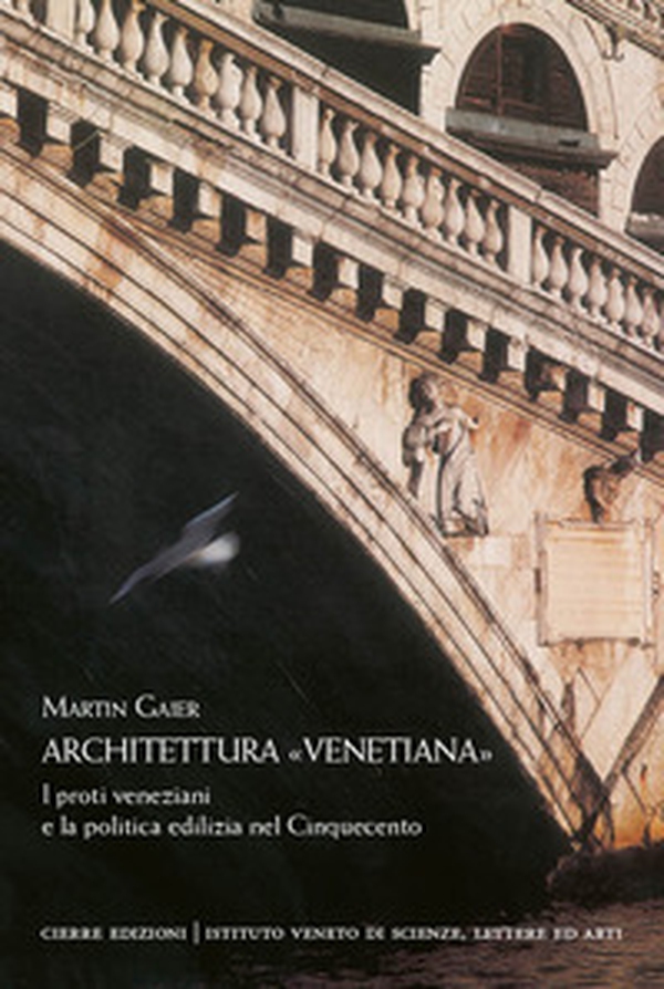 Architettura «venetiana». I proti veneziani e la politica edilizia nel Cinquecento - Librerie.coop Architettura «venetiana». I proti veneziani e la politica edilizia nel Cinquecento - Librerie.coop