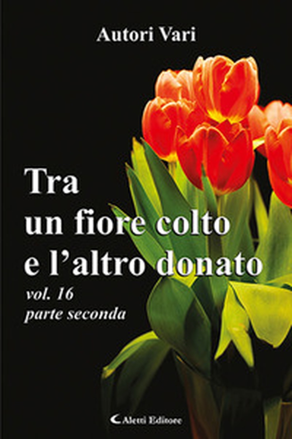 Tra un fiore colto e l'altro donato - Vol. 16\2 - Librerie.coop Tra un fiore colto e l'altro donato - Vol. 16\2 - Librerie.coop