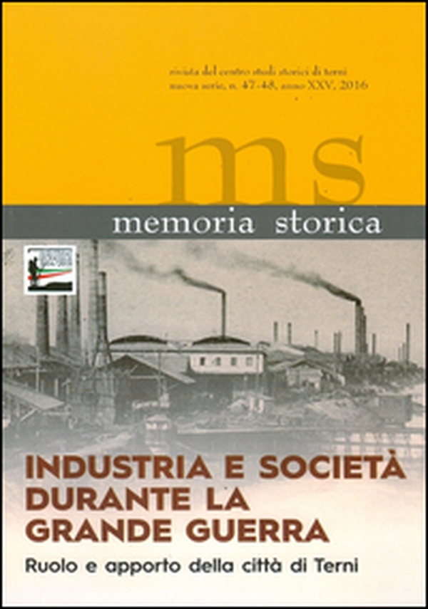 Memoria storica vol. 47-48: Industria e società durante la grande guerra. Ruolo e apporto della città di Terni. Atti del Convegno (Terni, 11 ottobre 2014) - Librerie.coop Memoria storica vol. 47-48: Industria e società durante la grande guerra. Ruolo e apporto della città di Terni. Atti del Convegno (Terni, 11 ottobre 2014) - Librerie.coop
