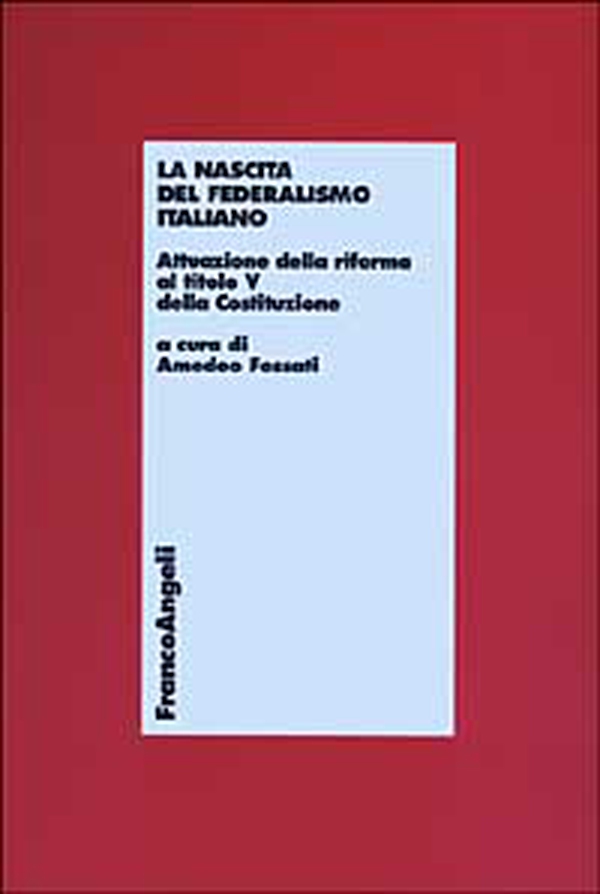 La nascita del federalismo italiano. Attuazione della riforma al titolo V della Costituzione - Librerie.coop La nascita del federalismo italiano. Attuazione della riforma al titolo V della Costituzione - Librerie.coop