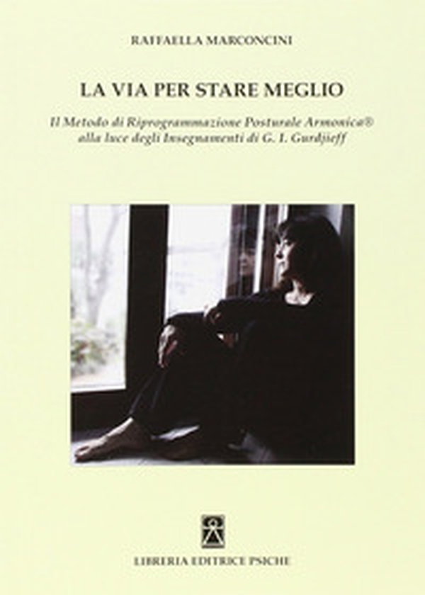 La via per stare meglio. Il metodo di riprogrammazione posturale armonica alla luce degli insegnamenti di G. I. Gurdjieff - Librerie.coop La via per stare meglio. Il metodo di riprogrammazione posturale armonica alla luce degli insegnamenti di G. I. Gurdjieff - Librerie.coop