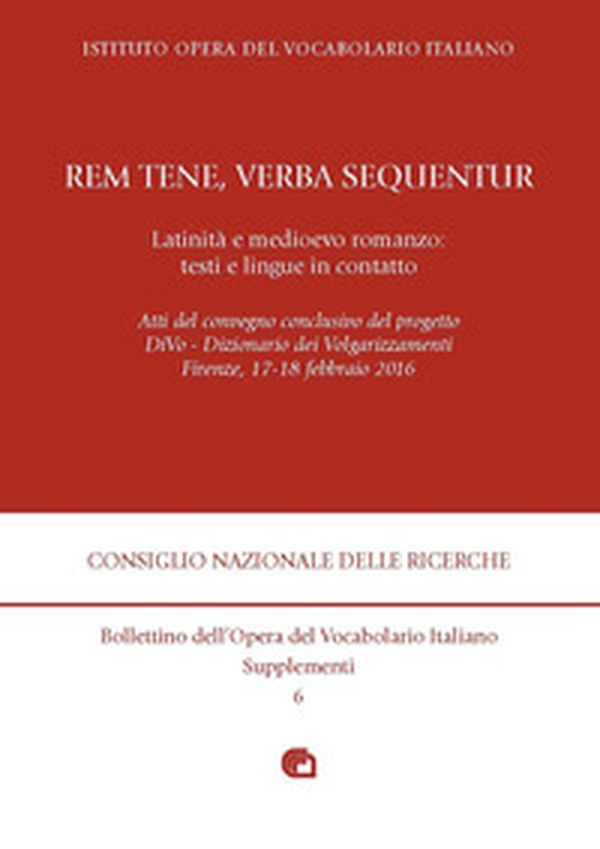 «Rem tene, verba sequentur». Latinità e medioevo romanzo: testi e lingue in contatto. Atti del convegno (Firenze, 17-18 febbraio 2016) - Librerie.coop «Rem tene, verba sequentur». Latinità e medioevo romanzo: testi e lingue in contatto. Atti del convegno (Firenze, 17-18 febbraio 2016) - Librerie.coop