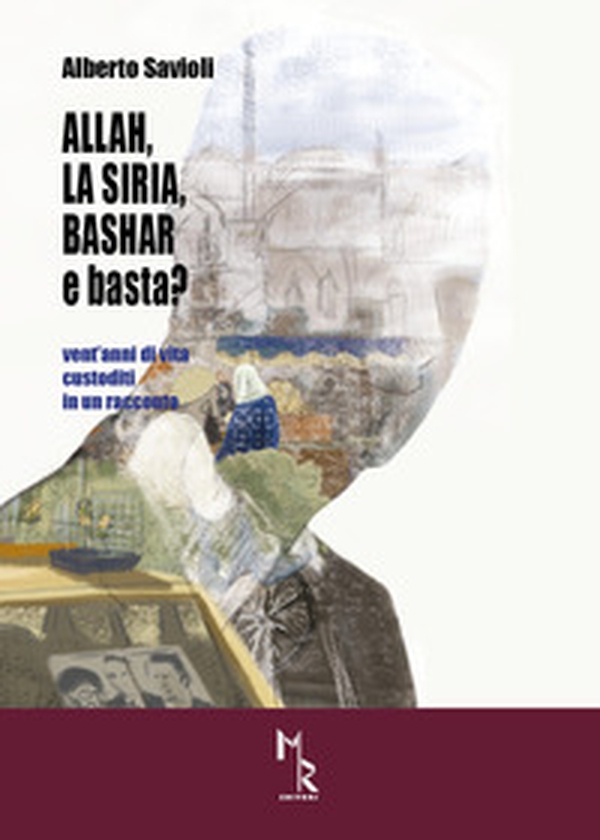 Allah, la Siria, Bashar e basta? Vent'anni di vita custoditi in un racconto - Librerie.coop Allah, la Siria, Bashar e basta? Vent'anni di vita custoditi in un racconto - Librerie.coop