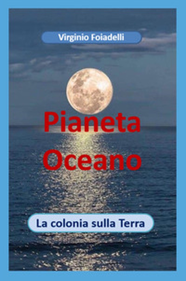 Pianeta Oceano. La colonia sulla terra - Librerie.coop Pianeta Oceano. La colonia sulla terra - Librerie.coop