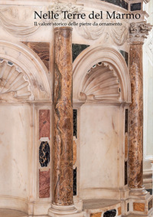Nelle terre del marmo. Il valore storico delle pietre da ornamento - Librerie.coop Nelle terre del marmo. Il valore storico delle pietre da ornamento - Librerie.coop