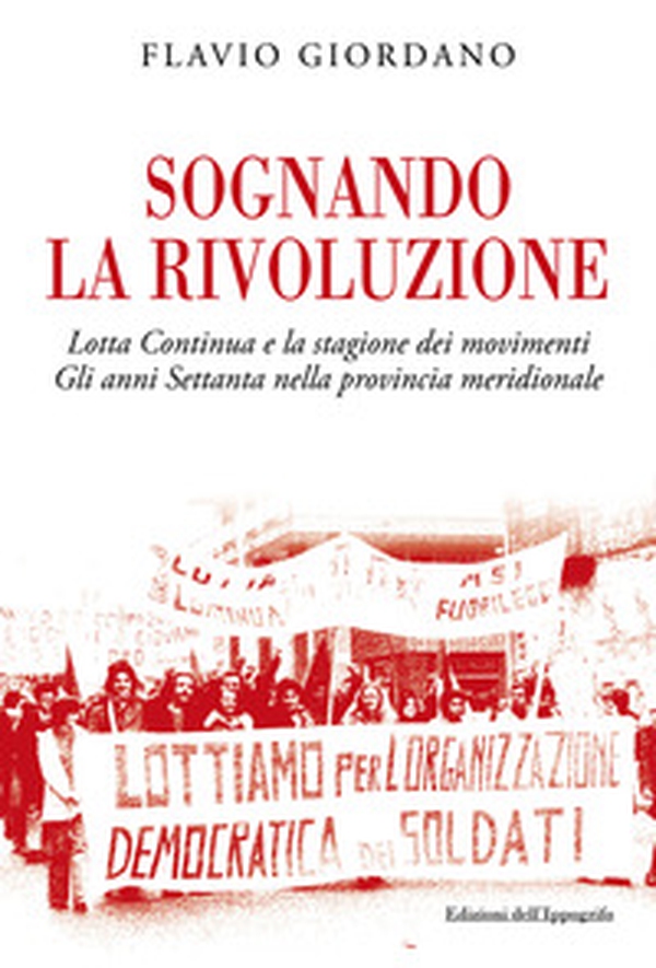 Sognando la rivoluzione. Lotta continua e la stagione dei movimenti. Gli anni Settanta nella provincia meridionale - Librerie.coop Sognando la rivoluzione. Lotta continua e la stagione dei movimenti. Gli anni Settanta nella provincia meridionale - Librerie.coop