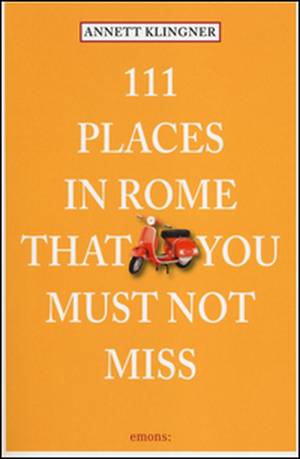 111 places in Rome that you must not miss - Librerie.coop 111 places in Rome that you must not miss - Librerie.coop