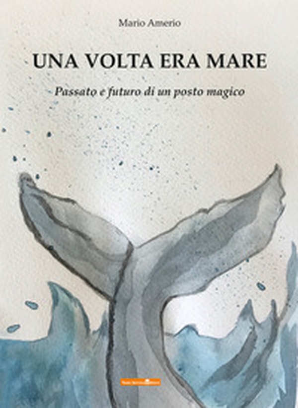Una volta era mare. Passato e futuro di un posto magico - Librerie.coop Una volta era mare. Passato e futuro di un posto magico - Librerie.coop