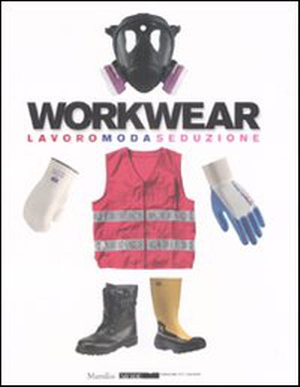 Workwear. Lavoro moda seduzione. Catalogo della mostra (Firenze, 14 gennaio-8 febbraio 2009) - Librerie.coop Workwear. Lavoro moda seduzione. Catalogo della mostra (Firenze, 14 gennaio-8 febbraio 2009) - Librerie.coop