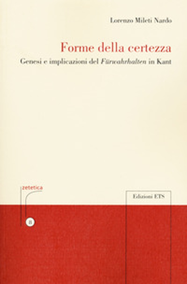 Forme della certezza. Genesi e implicazioni del «Fürwahrhalten» in Kant - Librerie.coop Forme della certezza. Genesi e implicazioni del «Fürwahrhalten» in Kant - Librerie.coop