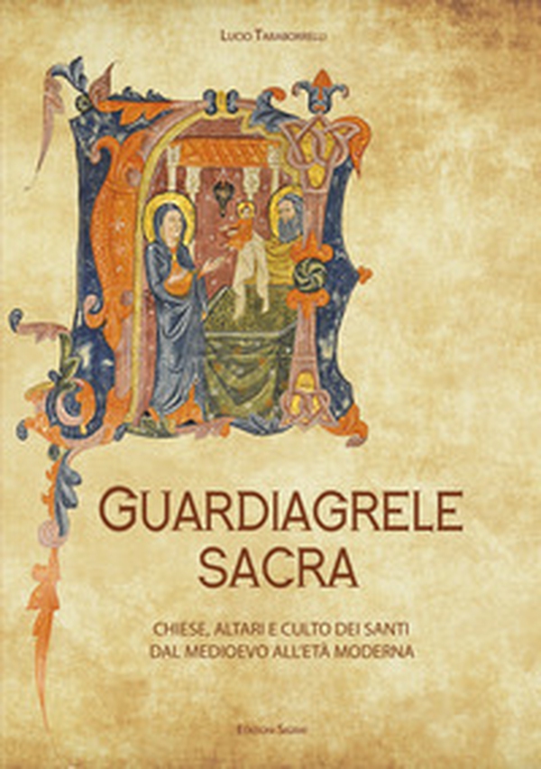 Guardiagrele sacra. Chiese, altari e culto dei santi dal Medioevo all'Età Moderna - Librerie.coop Guardiagrele sacra. Chiese, altari e culto dei santi dal Medioevo all'Età Moderna - Librerie.coop