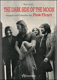The dark side of the moon. Viaggio nell'identità dei Pink Floyd - Librerie.coop