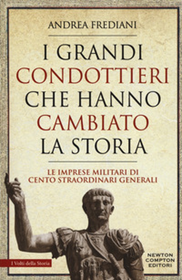 I grandi condottieri che hanno cambiato la storia. Le imprese militari di cento straordinari generali - Librerie.coop I grandi condottieri che hanno cambiato la storia. Le imprese militari di cento straordinari generali - Librerie.coop