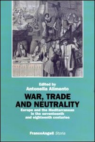 War, trade and neutrality. Europe and the Mediterranean in seventeenth and eighteenth centuries - Librerie.coop