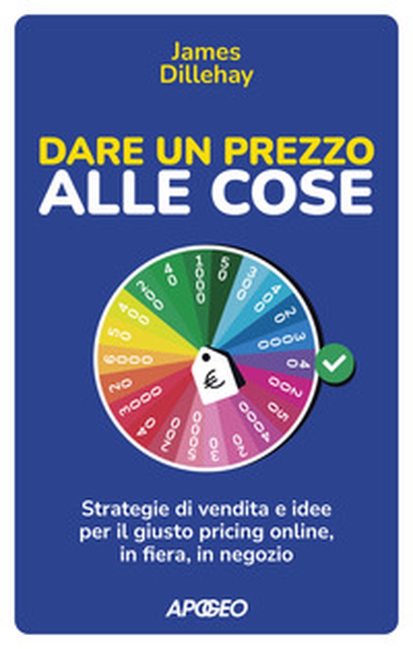 Dare un prezzo alle cose. Strategie di vendita e idee per il giusto pricing online, in fiera, in negozio - Librerie.coop Dare un prezzo alle cose. Strategie di vendita e idee per il giusto pricing online, in fiera, in negozio - Librerie.coop