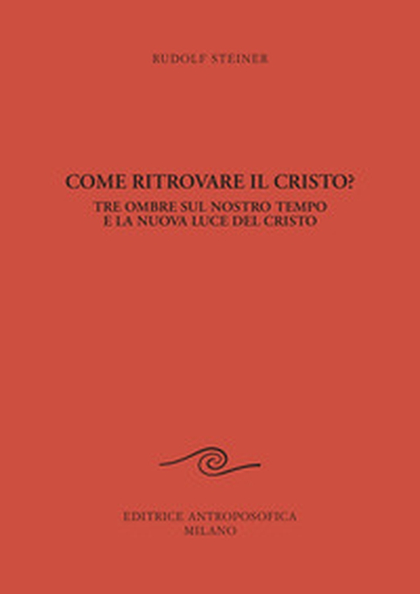 Come ritrovare il Cristo? Tre ombre sul nostro tempo e la nuova luce del Cristo - Librerie.coop Come ritrovare il Cristo? Tre ombre sul nostro tempo e la nuova luce del Cristo - Librerie.coop