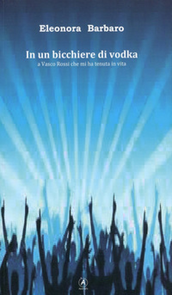 In un bicchiere di vodka. A Vasco Rossi che mi ha tenuta in vita - Librerie.coop In un bicchiere di vodka. A Vasco Rossi che mi ha tenuta in vita - Librerie.coop