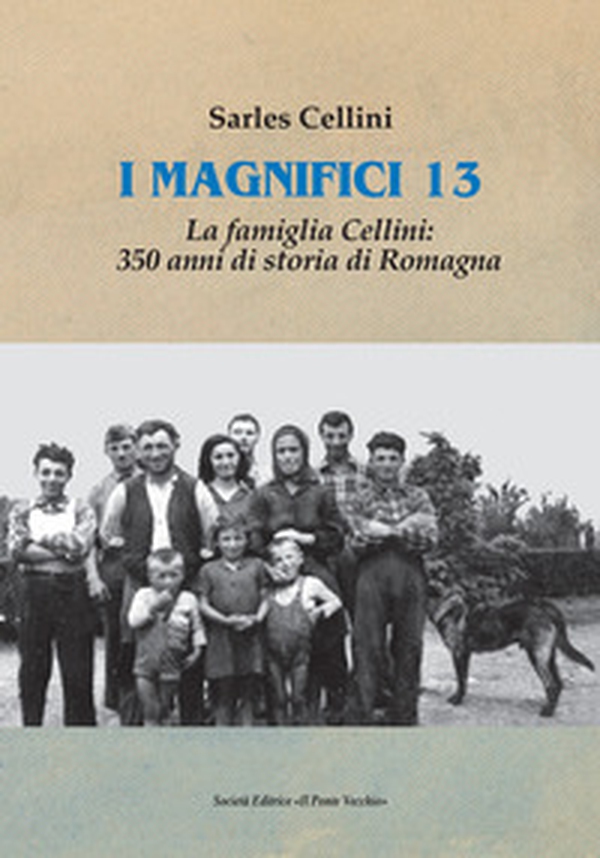 I magnifici 13. La famiglia Cellini: 350 anni di storia di Romagna - Librerie.coop I magnifici 13. La famiglia Cellini: 350 anni di storia di Romagna - Librerie.coop