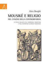 Mousiké e religio nel canone della controriforma. Il canto figurato nel paradigma tridentino e nell'esperienza giuridica modenese - Librerie.coop