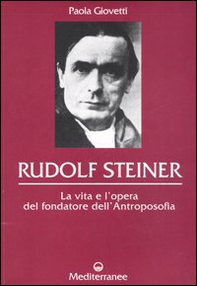 Rudolf Steiner. La vita e l'opera del fondatore dell'antroposofia - Librerie.coop