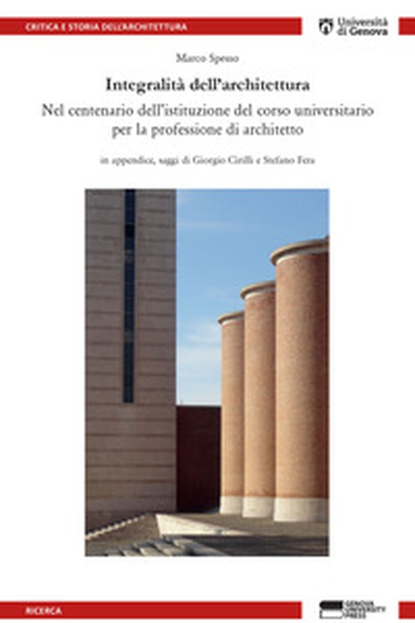 Integralità dell'architettura. Nel centenario dell'istituzione del corso universitario per la professione di architetto - Librerie.coop Integralità dell'architettura. Nel centenario dell'istituzione del corso universitario per la professione di architetto - Librerie.coop