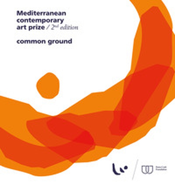 Mediterranean Contemporary Art Prize. 2nd edition. Common ground - Librerie.coop Mediterranean Contemporary Art Prize. 2nd edition. Common ground - Librerie.coop