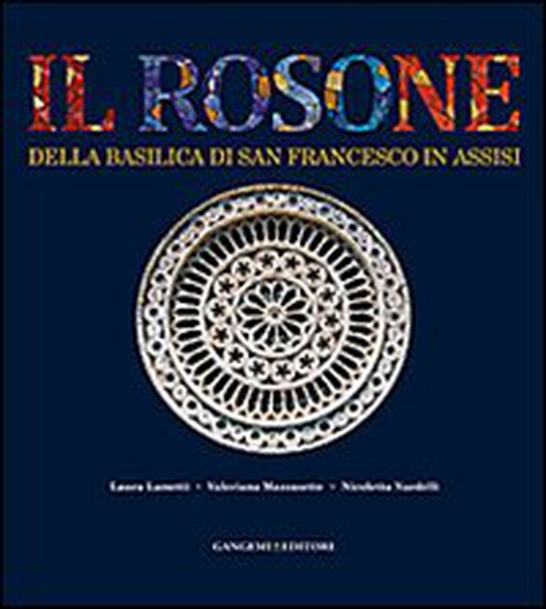 Il rosone della basilica di San Francesco in Assisi. Funzione luminosa e allusioni simboliche - Librerie.coop Il rosone della basilica di San Francesco in Assisi. Funzione luminosa e allusioni simboliche - Librerie.coop