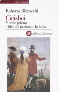 Cicisbei. Morale privata e identità nazionale in Italia - Librerie.coop