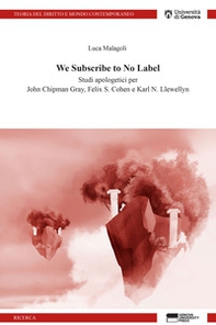 We subscribe to no label. Studi apologetici per John Chipman Gray, Felix S. Cohen e Karl N. Llewellyn - Librerie.coop