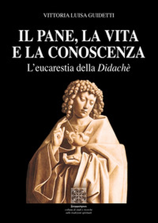 Il pane, la vita e la conoscenza. L'eucarestia della Didachè - Librerie.coop Il pane, la vita e la conoscenza. L'eucarestia della Didachè - Librerie.coop