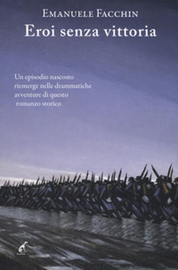 Eroi senza vittoria. Un episodio nascosto riemerge nelle drammatiche avventure di questo romanzo storico - Librerie.coop Eroi senza vittoria. Un episodio nascosto riemerge nelle drammatiche avventure di questo romanzo storico - Librerie.coop