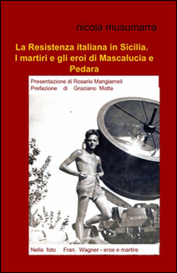 La Resistenza italiana in Sicilia. I martiri e gli eroi di Mascalucia e Pedara - Librerie.coop La Resistenza italiana in Sicilia. I martiri e gli eroi di Mascalucia e Pedara - Librerie.coop