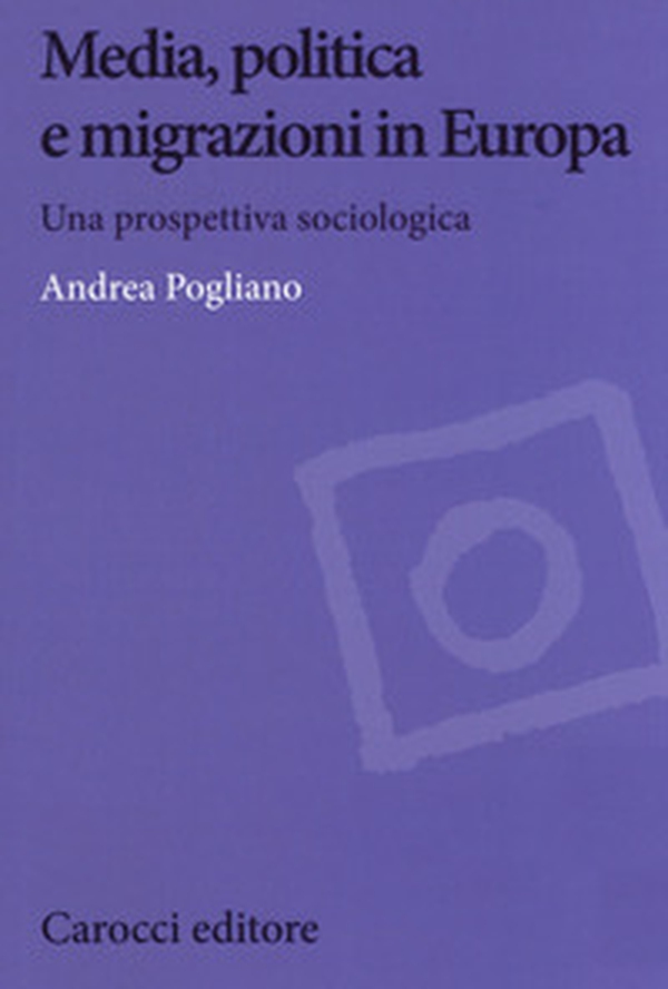 Media, politica e migrazioni in Europa. Una prospettiva sociologica - Librerie.coop Media, politica e migrazioni in Europa. Una prospettiva sociologica - Librerie.coop