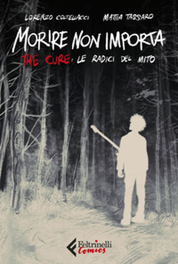 Morire non importa. The Cure: le radici del mito - Librerie.coop Morire non importa. The Cure: le radici del mito - Librerie.coop