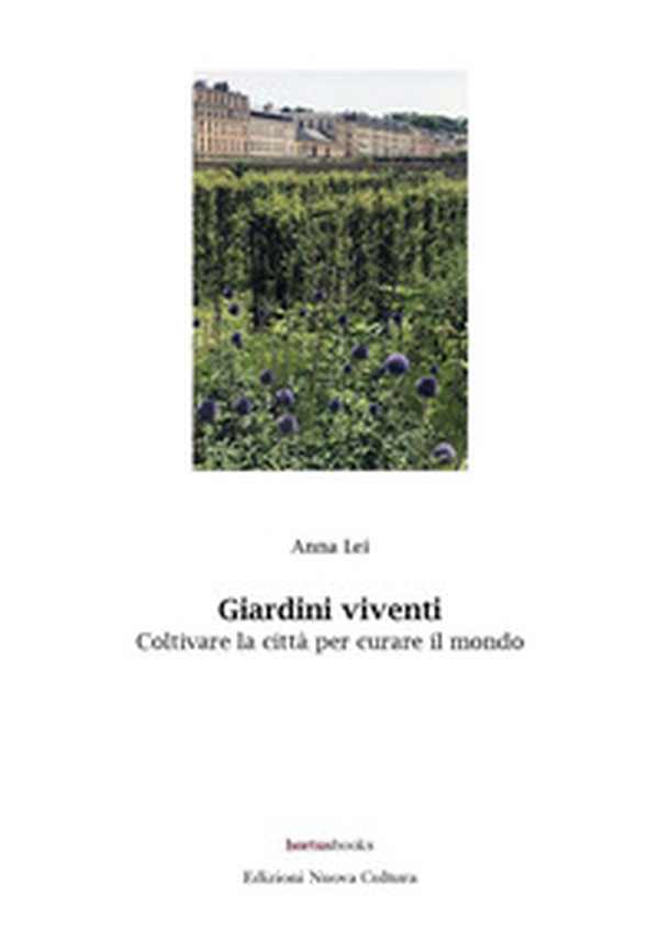 Giardini viventi. Coltivare la città per curare il mondo - Librerie.coop Giardini viventi. Coltivare la città per curare il mondo - Librerie.coop