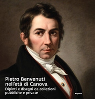 Pietro Benvenuti nell'età di Canova. Dipinti e disegni da collezioni pubbliche e private - Librerie.coop
