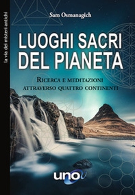 Luoghi sacri del pianeta. Ricerca e meditazioni attraverso quattro continenti - Librerie.coop