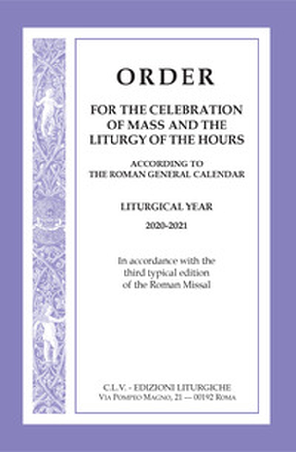 Order for the celebration of mass and the liturgy of the Hours according to the Roman General Calendar. Liturgical Year 2020-2021. In accordance with the third typical edition of the Roman Missal - Librerie.coop Order for the celebration of mass and the liturgy of the Hours according to the Roman General Calendar. Liturgical Year 2020-2021. In accordance with the third typical edition of the Roman Missal - Librerie.coop